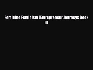 Download Feminine Feminism (Entrepreneur Journeys Book 6) PDF Free