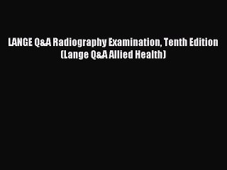 Read LANGE Q&A Radiography Examination Tenth Edition (Lange Q&A Allied Health) Ebook Free