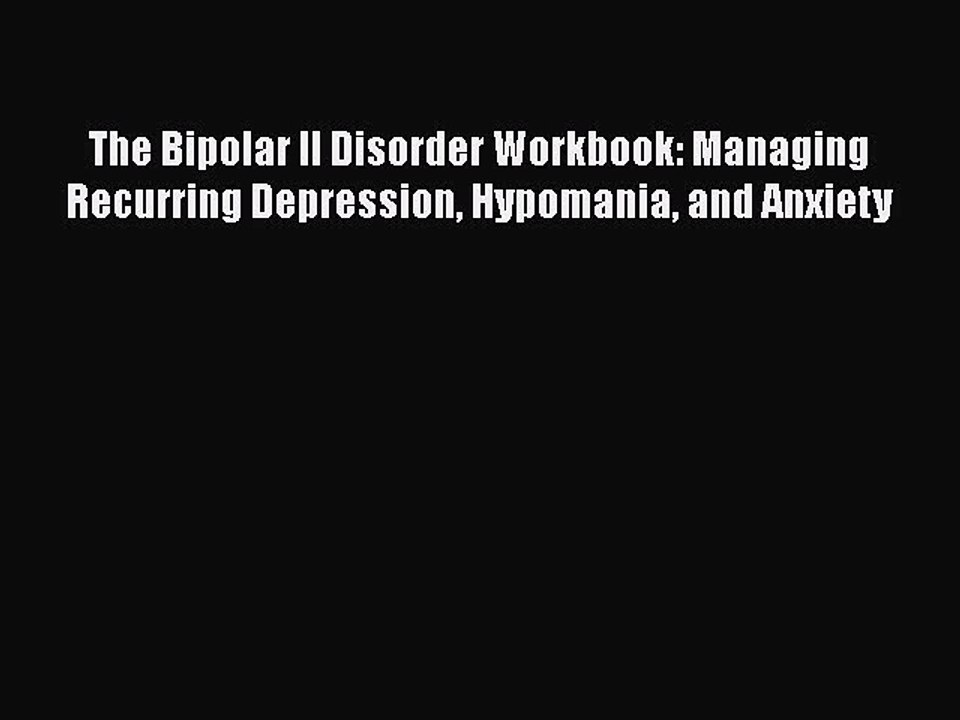Download The Bipolar II Disorder Workbook: Managing Recurring Depression Hypomania and Anxiety