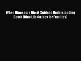Download When Dinosaurs Die: A Guide to Understanding Death (Dino Life Guides for Families)
