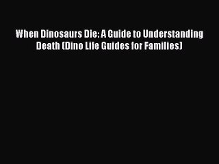 Download When Dinosaurs Die: A Guide to Understanding Death (Dino Life Guides for Families)