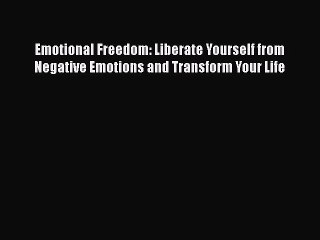 PDF Emotional Freedom: Liberate Yourself from Negative Emotions and Transform Your Life Free