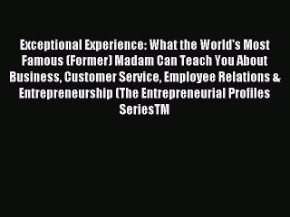 Read Exceptional Experience: What the World's Most Famous (Former) Madam Can Teach You About