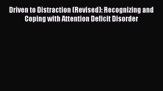 Read Driven to Distraction (Revised): Recognizing and Coping with Attention Deficit Disorder