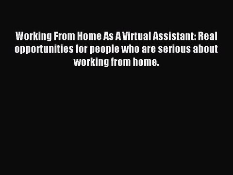 Read Working From Home As A Virtual Assistant: Real opportunities for people who are serious