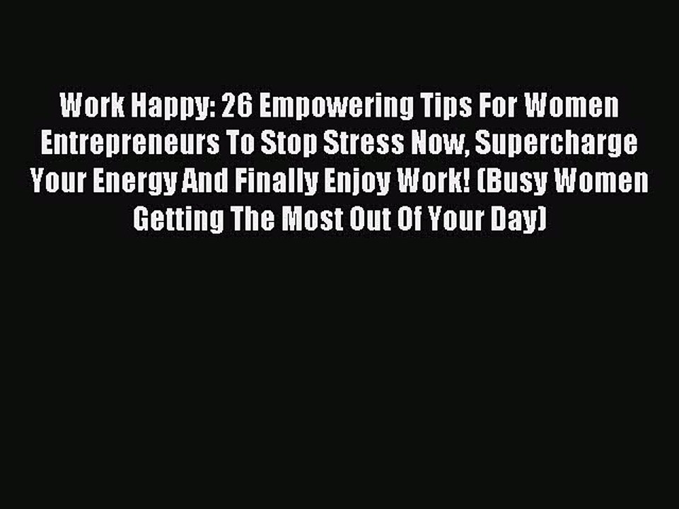 Read Work Happy: 26 Empowering Tips For Women Entrepreneurs To Stop Stress Now Supercharge
