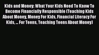 Read Kids and Money: What Your Kids Need To Know To Become Financially Responsible (Teaching