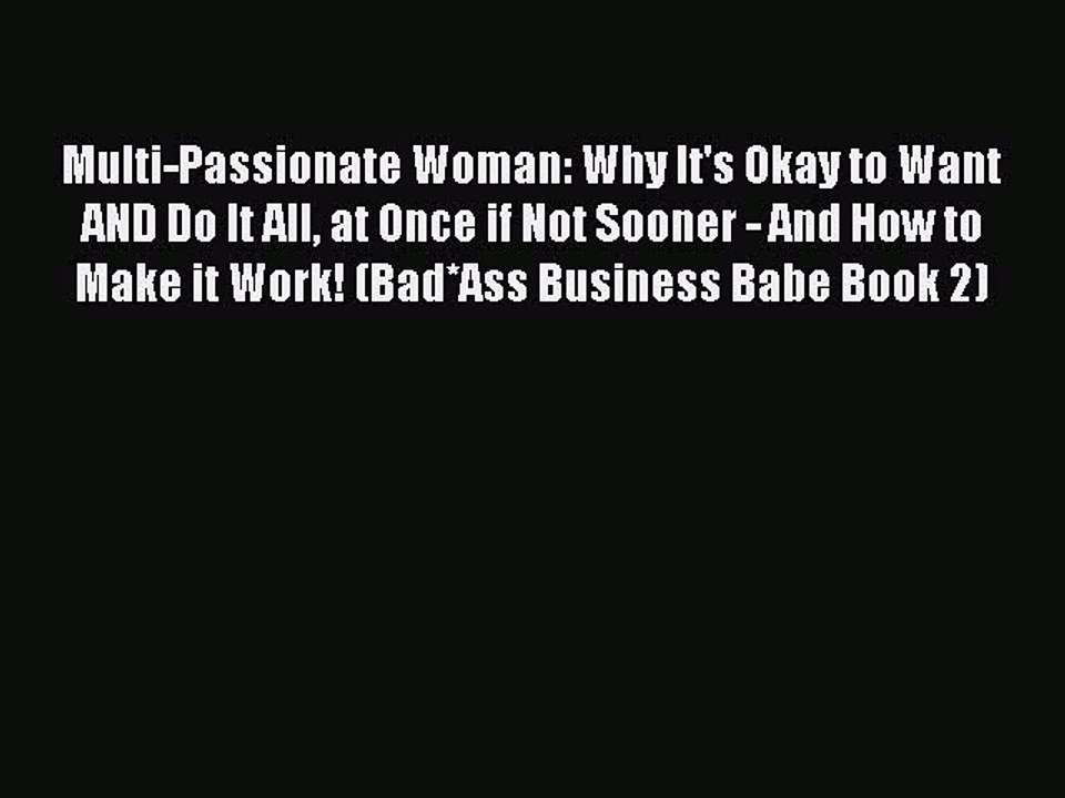 Read Multi-Passionate Woman: Why It's Okay to Want AND Do It All at Once if Not Sooner - And
