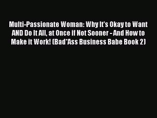 Read Multi-Passionate Woman: Why It's Okay to Want AND Do It All at Once if Not Sooner - And