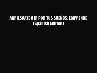 Download ARRIESGATE A IR POR TUS SUEÑOS: EMPRENDE (Spanish Edition) Ebook Free