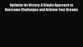Read Optimize for Victory: A Simple Approach to Overcome Challenges and Achieve Your Dreams