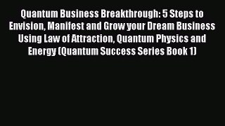 Read Quantum Business Breakthrough: 5 Steps to Envision Manifest and Grow your Dream Business