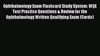 Read Ophthalmology Exam Flashcard Study System: WQE Test Practice Questions & Review for the
