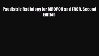 Download Paediatric Radiology for MRCPCH and FRCR Second Edition PDF Online