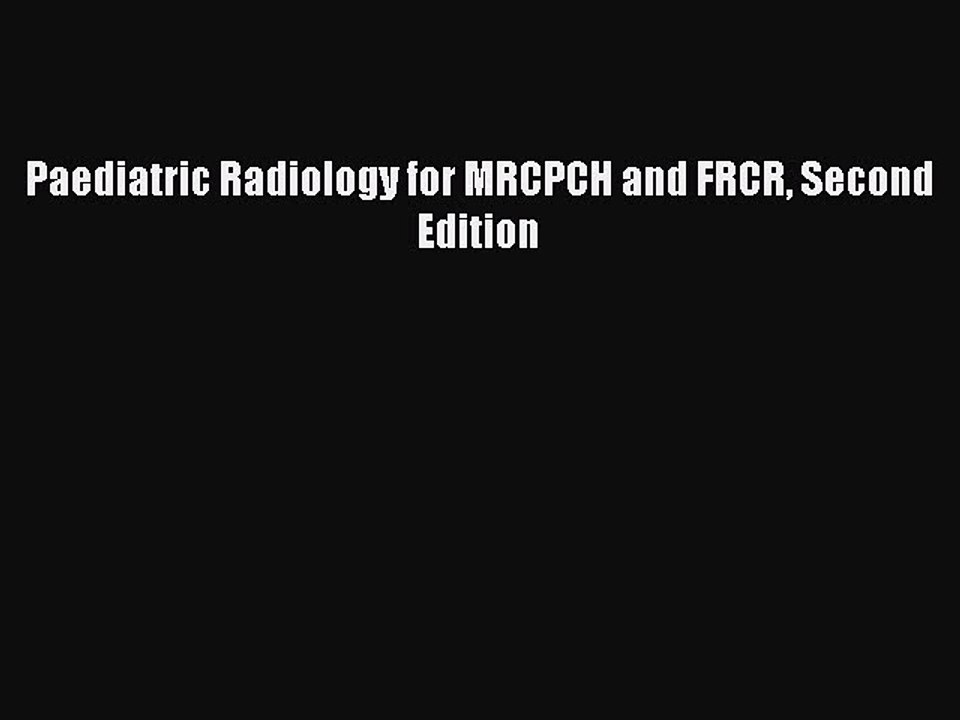 Download Paediatric Radiology for MRCPCH and FRCR Second Edition PDF Online