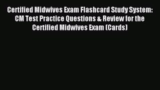 Read Certified Midwives Exam Flashcard Study System: CM Test Practice Questions & Review for