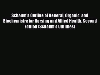 Read Schaum's Outline of General Organic and Biochemistry for Nursing and Allied Health Second