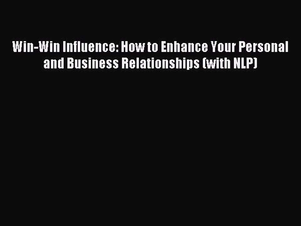 Read Win-Win Influence: How to Enhance Your Personal and Business Relationships (with NLP)