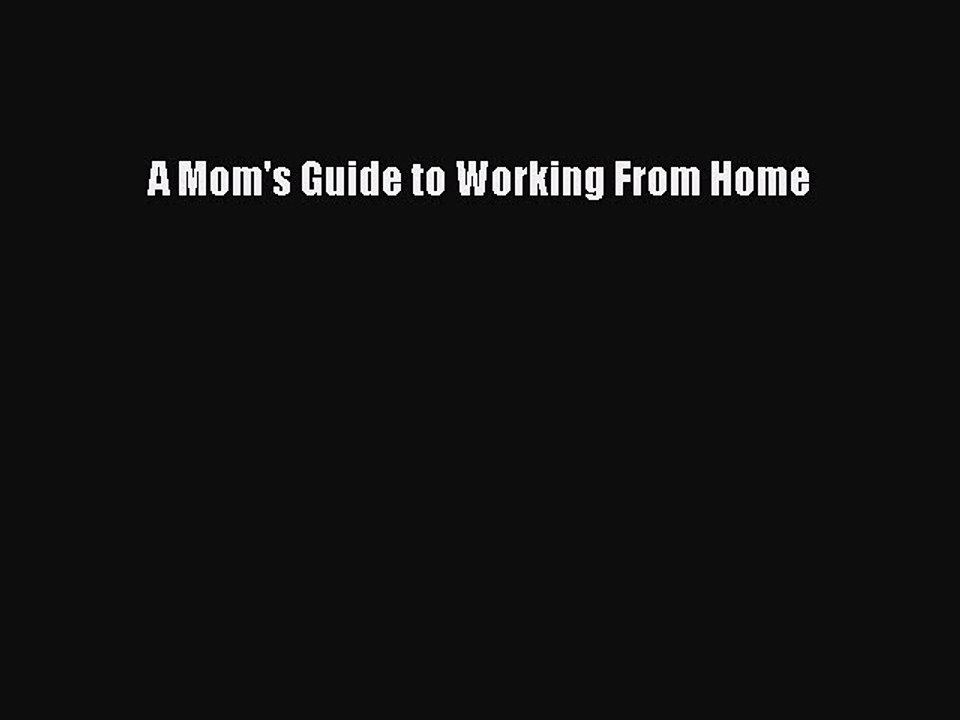 Read A Mom's Guide to Working From Home Ebook Free