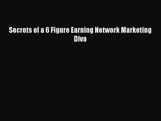 Read Secrets of a 6 Figure Earning Network Marketing Diva PDF Free