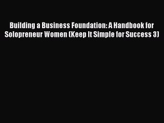 Read Building a Business Foundation: A Handbook for Solopreneur Women (Keep It Simple for Success