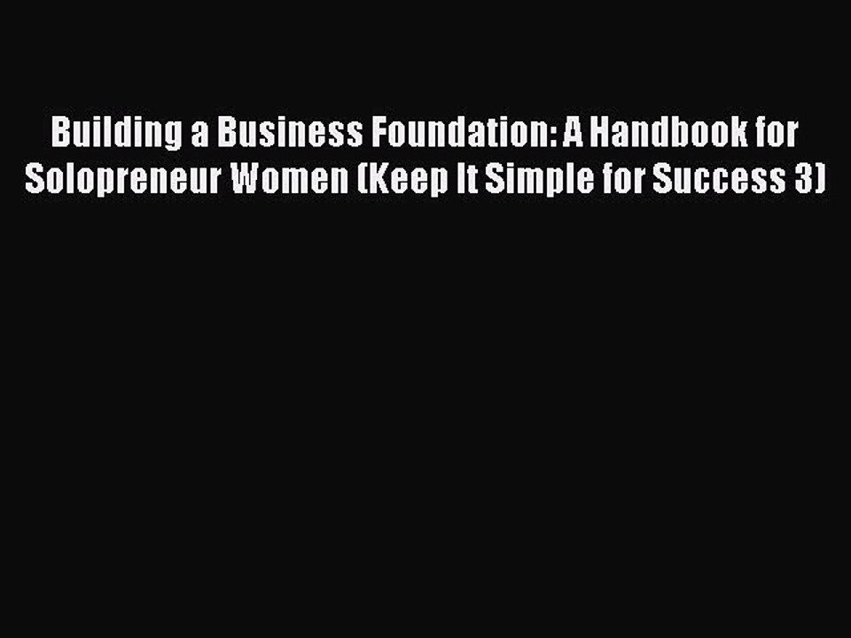 Read Building a Business Foundation: A Handbook for Solopreneur Women (Keep It Simple for Success