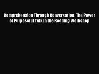 Read Comprehension Through Conversation: The Power of Purposeful Talk in the Reading Workshop