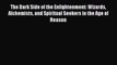 [PDF] The Dark Side of the Enlightenment: Wizards Alchemists and Spiritual Seekers in the Age