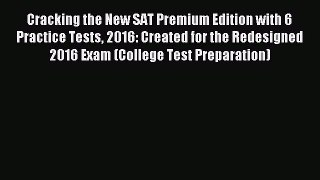 Download Cracking the New SAT Premium Edition with 6 Practice Tests 2016: Created for the Redesigned