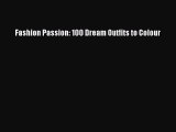 [PDF] Fashion Passion: 100 Dream Outfits to Colour [Download] Online