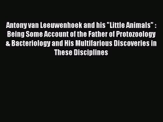 PDF Antony van Leeuwenhoek and his Little Animals : Being Some Account of the Father of Protozoology