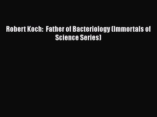 Download Robert Koch:  Father of Bacteriology (Immortals of Science Series) Free Books