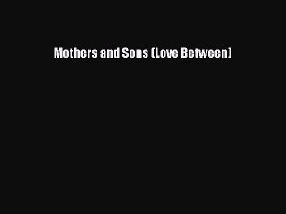 PDF Mothers and Sons (Love Between)  Read Online