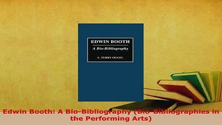 PDF  Edwin Booth A BioBibliography BioBibliographies in the Performing Arts Read Online