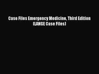Download Case Files Emergency Medicine Third Edition (LANGE Case Files) Ebook Free