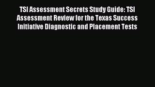 Read TSI Assessment Secrets Study Guide: TSI Assessment Review for the Texas Success Initiative