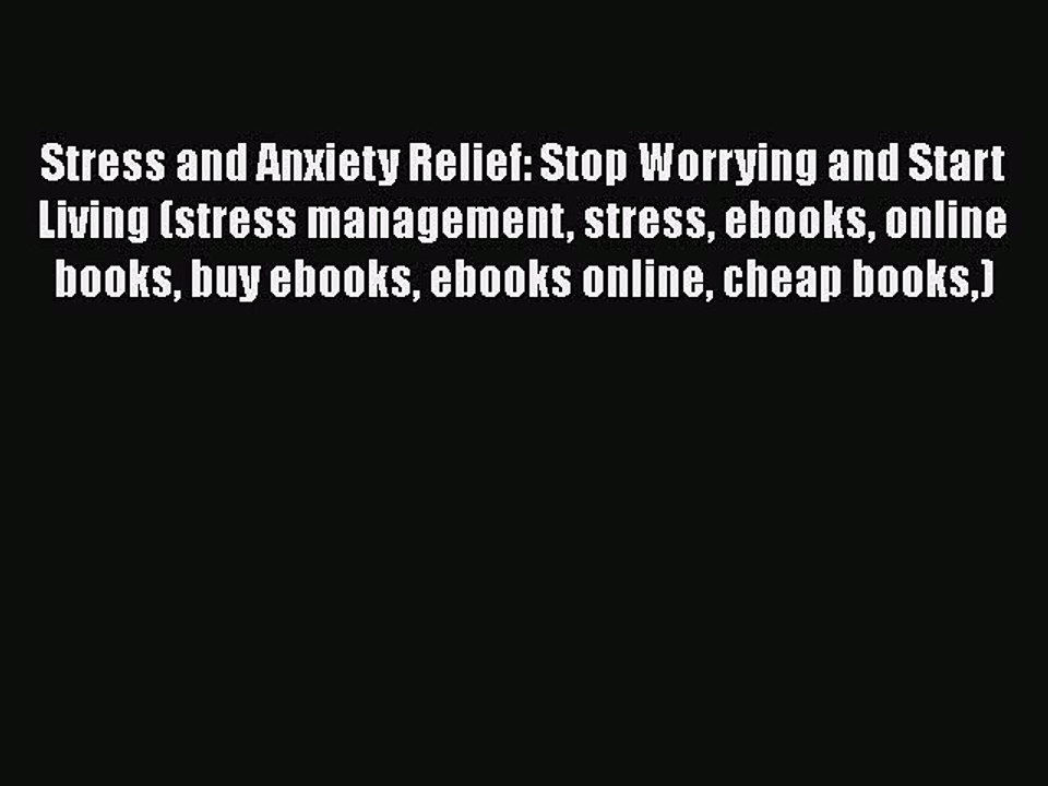 Download Stress and Anxiety Relief: Stop Worrying and Start Living (stress management stress