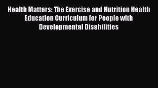 PDF Health Matters: The Exercise and Nutrition Health Education Curriculum for People with