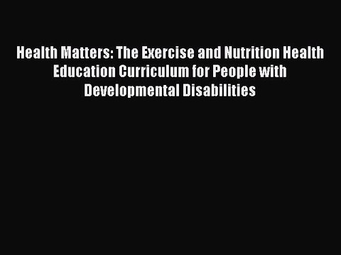 PDF Health Matters: The Exercise and Nutrition Health Education Curriculum for People with
