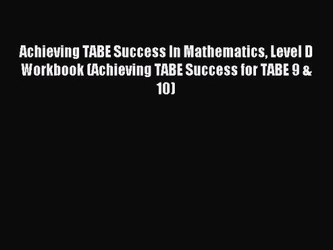 Read Achieving TABE Success In Mathematics Level D Workbook (Achieving TABE Success for TABE
