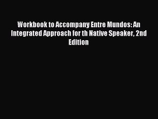 Read Workbook to Accompany Entre Mundos: An Integrated Approach for th Native Speaker 2nd Edition