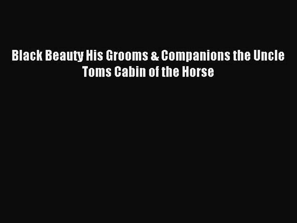 Read Black Beauty His Grooms & Companions the Uncle Toms Cabin of the Horse Ebook Free