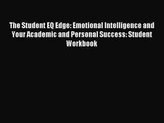 Read The Student EQ Edge: Emotional Intelligence and Your Academic and Personal Success: Student