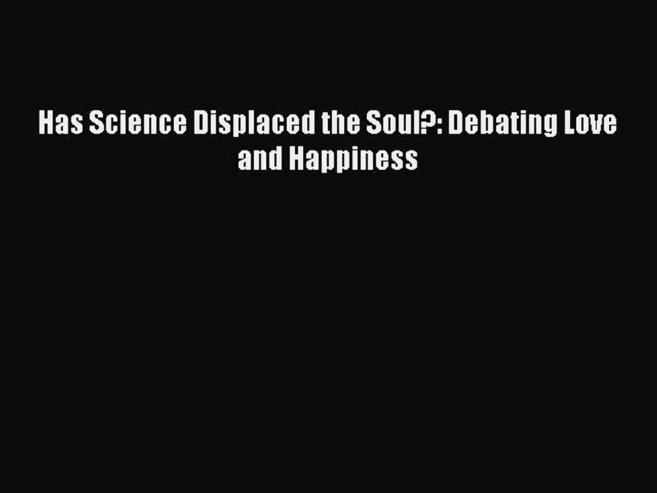 PDF Has Science Displaced the Soul?: Debating Love and Happiness Free Books