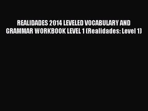 Read REALIDADES 2014 LEVELED VOCABULARY AND GRAMMAR WORKBOOK LEVEL 1 (Realidades: Level 1)