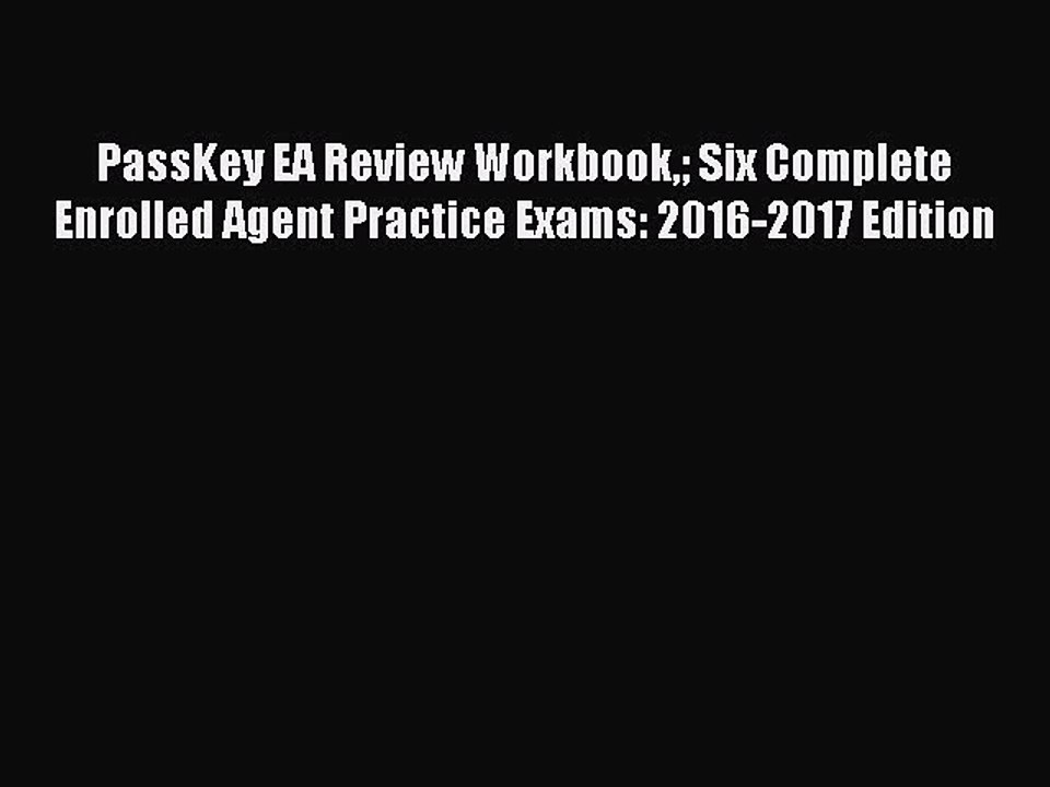 Read PassKey EA Review Workbook Six Complete Enrolled Agent Practice Exams: 2016-2017 Edition