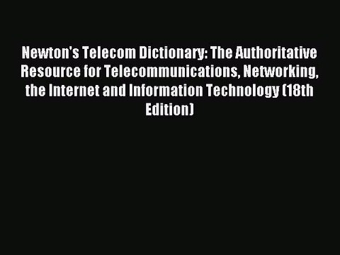 Read Newton's Telecom Dictionary: The Authoritative Resource for Telecommunications Networking