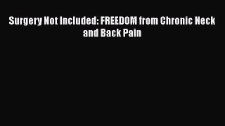 Read Surgery Not Included: FREEDOM from Chronic Neck and Back Pain Ebook Free
