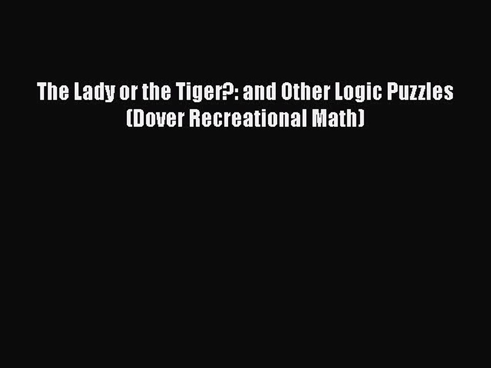Download The Lady or the Tiger?: and Other Logic Puzzles (Dover Recreational Math)  Read Online