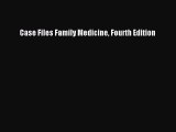 Download Case Files Family Medicine Fourth Edition PDF Free